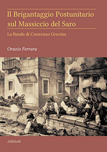 9788833467092: Il Brigantaggio Postunitario sul Massiccio del Saro: La Banda di Crescenzo Gravina (Italian Edition)