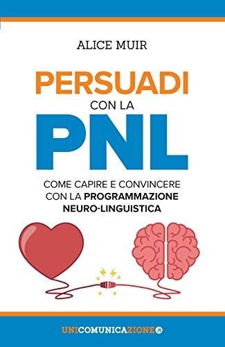 Stock image for Persuadi con la PNL. Come capire e convincere con la programmazione neuro-linguistica Muir, Alice for sale by Copernicolibri