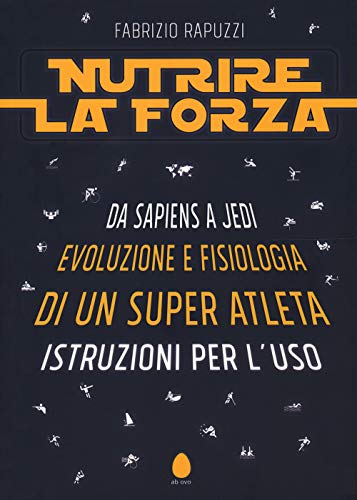 Stock image for Nutrire la forza. Da Sapiens a Jedi: evoluzione e fisiologia di un super atleta. Istruzioni per l?uso for sale by Brook Bookstore