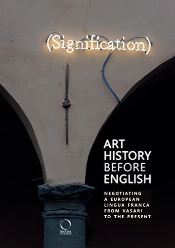 Stock image for Art History Before English: Negotiating a European Lingua Franca from Vasari to the Present for sale by ANARTIST