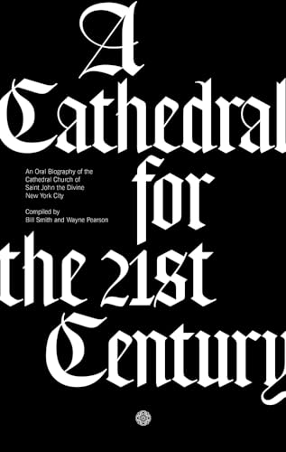 Stock image for A Cathedral for the 21st Century: An Oral Biography of the Cathedral Church of Saint John the Divine, New York for sale by Books From California