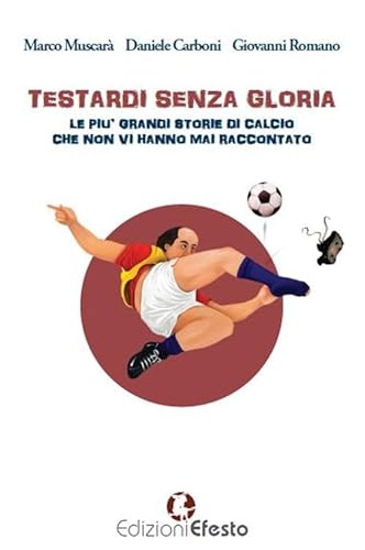 Beispielbild fr Testardi senza gloria. Le pi grandi storie di calcio che non vi hanno mai raccontato zum Verkauf von libreriauniversitaria.it