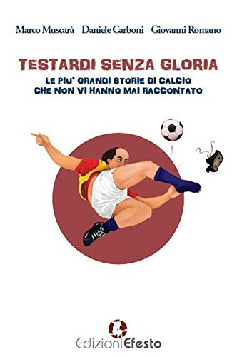 Stock image for Testardi senza gloria. Le pi grandi storie di calcio che non vi hanno mai raccontato for sale by libreriauniversitaria.it