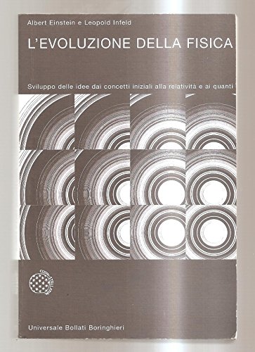 L'evoluzione della fisica. Sviluppo delle idee dai concetti iniziali alla relatività e ai quanti - Einstein, Albert, Infeld, Leopold