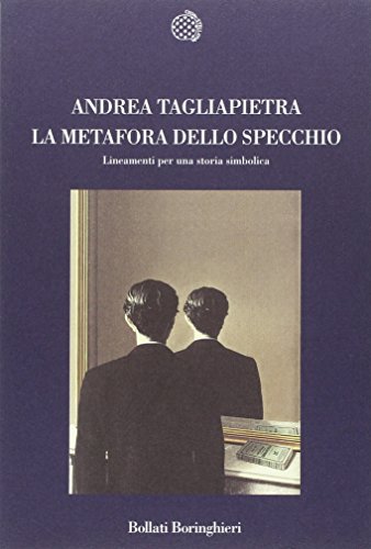 METAFORA DELLO SPECCHIO. LINEAMENTI PER UNA STORIA SIMBOLICA (LA) - TAGLIAPIETRA ANDREA