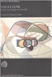 Fisica e oltre. Incontri con i protagonisti (1920-1965). - Heisenberg, Werner.