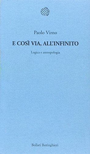 E cosÃ¬ via, all'infinito. Logica e antropologia (9788833921563) by Virno, Paolo