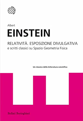 Relatività. Esposizione divulgativa e scritti classici su spazio geometria fisica - Einstein, Albert