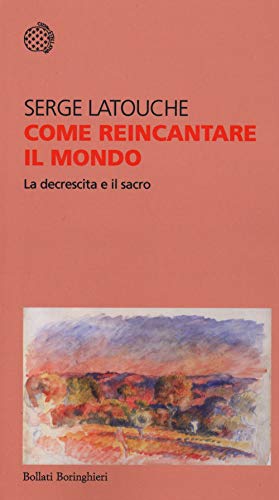 9788833934099: Come reincantare il mondo. La decrescita e il sacro