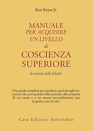 Manuale per acquisire un livello di coscienza superiore. La scienza della felicitÃ  (9788834004753) by [???]