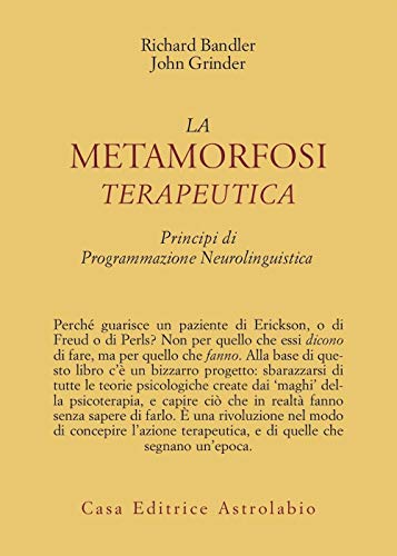 La metamorfosi terapeutica. Principi di programmazione neurolinguistica (9788834006672) by Richard Bandler; John Grinder; Bernardo Draghi