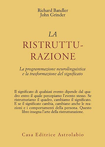 La Ristrutturazione. La programmazione neurolinguistica e la trasformazi (Italian Edition) (9788834007563) by Richard Bandler; John Grinder