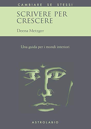 Scrivere per crescere. Una guida per i mondi interiori (9788834011454) by Metzger, Deena