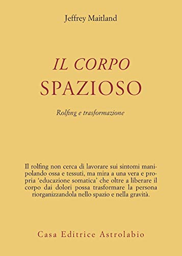 Imagen de archivo de Il corpo spazioso. Rolfing e trasformazione a la venta por libreriauniversitaria.it