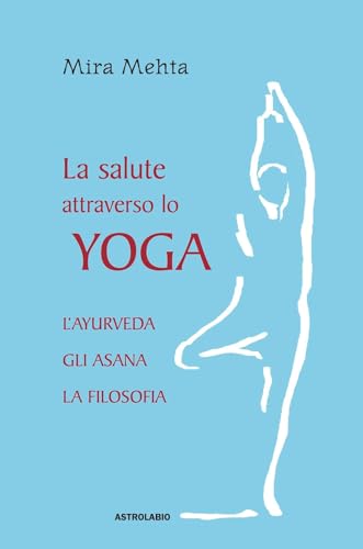 La salute attraverso lo yoga. L'ayurveda, gli asana, la filosofia (9788834014400) by Unknown Author