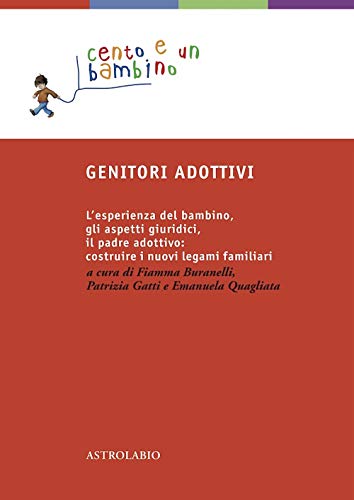 9788834015896: Genitori adottivi. L'esperienza del bambino, gli aspetti giuridici, il padre adottivo: costruire i nuovi legami familiari (Cento e un bambino)