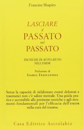 Stock image for Lasciare il passato nel passato. Tecniche di auto-aiuto nell'EMDR for sale by medimops