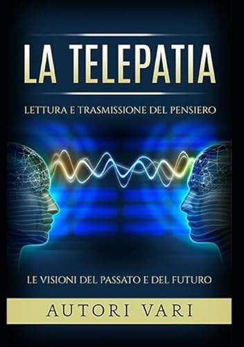 Stock image for La Telepatia: Lettura e trasmissione del pensiero - Le visioni del passato e del futuro for sale by Revaluation Books