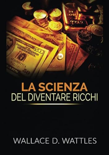 La Scienza del diventare ricchi (Italian Edition) - D. Wattles, Wallace:  9788834132081 - AbeBooks