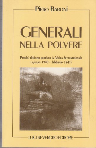 Generali Nella Polvere: Perche Abbiamo Perduto in Africa Settentrionale (Giugno 1940-Febbraio 1941)