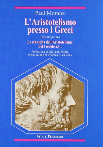 L'aristotelismo presso i Greci. La rinascita dell'Aristotelismo nel I secolo a. C. - Paul Moraux