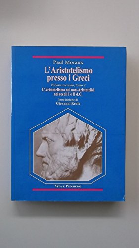 9788834303993: L'aristotelismo presso i Greci. L'aristotelismo dei non-aristotelici nei secoli I e II d. C. (Temi metafisici e problemi del pensiero antico)