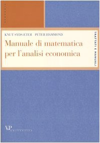 Manuale di matematica per l'analisi economica (9788834310045) by Hammond, Peter; Sydsaeter, Knut