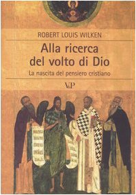 Alla ricerca del volto di Dio. La nascita del pensiero cristiano (9788834310748) by Robert L. Wilken