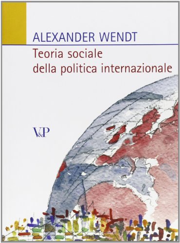 Teoria sociale della politica internazionale (9788834313480) by Wendt, Alexander