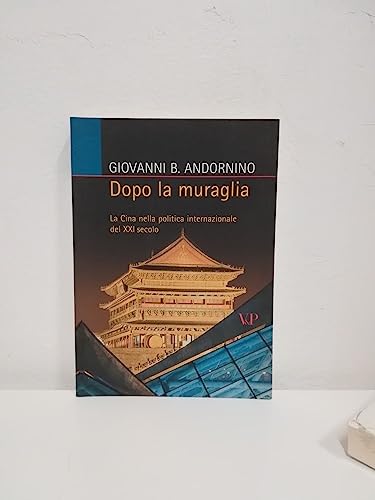 9788834316412: Dopo la muraglia. La Cina nella politica internazionale del XXI secolo (Relazioni internazionali e scienza politica. ASERI)