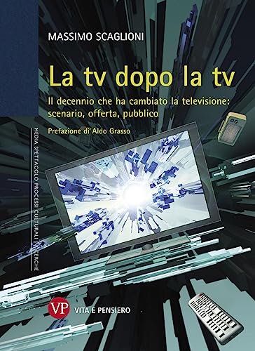 La tv dopo la tv. Il decennio che ha cambiato la televisione: scenario, offerta, pubblico (9788834321157) by Unknown Author