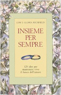 Insieme per sempre. 125 idee per mantenere vivo il fuoco dell'amore (Lo scrigno) - Lew Richfield; Gloria Richfield