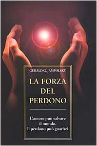 La forza del perdono. L'amore puÃ² salvare il mondo, il perdono puÃ² guarirci (9788834412107) by Jampolsky, Gerald G.