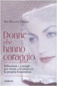 Donne che hanno coraggio. Riflessioni e consigli per vivere con pienezza la propria femminilitÃ  (9788834412855) by Patton Thoele, Sue