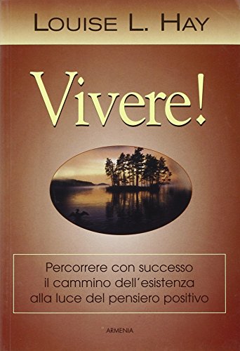 Vivere! Percorrere con successo il cammino dell'esistenza alla luce del pensiero positivo (9788834416198) by Hay, Louise L.