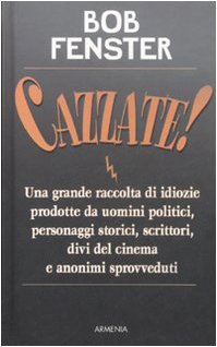 Beispielbild fr Cazzate! Una grande raccolta di idiozie prodotte da uomini politici, personaggi storici, scrittori, divi del cinema e anonimi sprovveduti Fenster, Bob and Ballarini, D. zum Verkauf von Librisline