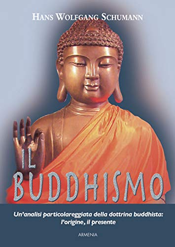 Il buddhismo. Un'analisi particolare della dottrina buddhista:l'origine,il presente. - Schumann,Hans Wolfgang.