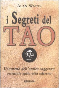 I segreti del tao. L'impatto dell'antica saggezza orientale sulla vita odierna - Watts, Alan