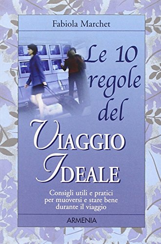 9788834426494: Le 10 regole del viaggio ideale. Consigli utili e pratici per muoversi e stare bene durante il viaggio