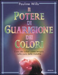 9788834426852: Il potere di guarigione dei colori. L'uso dei colori come terapia nella cura delle malattie (L' altra medicina)