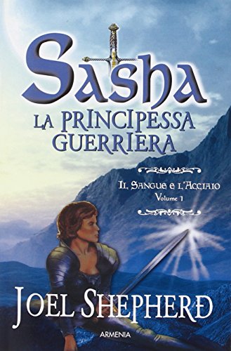 Stock image for Sasha. La principessa guerriera. Il sangue e l'acciaio volume 1. for sale by FIRENZELIBRI SRL