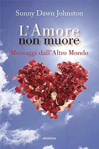 Stock image for L'amore che non muore. Messaggi dall'altro mondo for sale by libreriauniversitaria.it