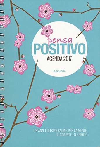 9788834430958: Pensa positivo. Agenda 2017. Un anno di ispirazione per la mente, il corpo e lo spirito (Via positiva)