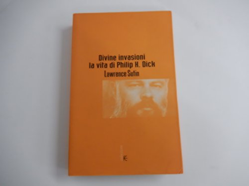 Divine invasioni la vita di Philip H. Dick