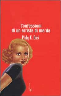 Confessioni di un artista di merda - Dick, Philip K.