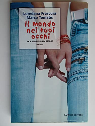 Il mondo nei tuoi occhi. Due storie di un amore Frescura, Loredana and Tomatis, Marco - Il mondo nei tuoi occhi. Due storie di un amore Frescura, Loredana and Tomatis, Marco