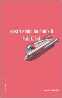 Nostri amici da Frolix 8 (9788834711835) by Philip K. Dick