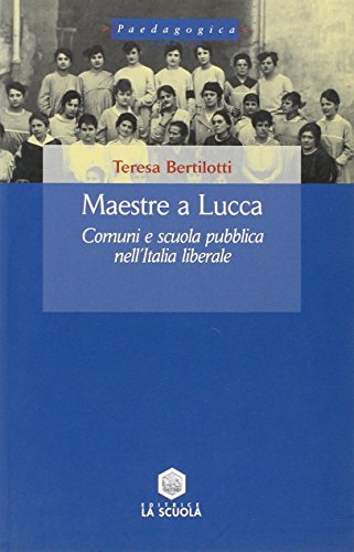 9788835017462: Maestre a Lucca. Comuni e scuola pubblica nell'Italia liberale