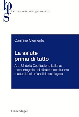 9788835106340: La salute prima di tutto. Art. 32 della Costituzione italiana: testo integrale del dibattito costituente e attualit di un’analisi sociologica (Benessere tecnologia societ)