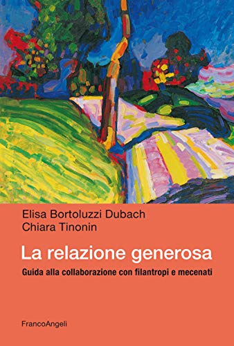 Stock image for La relazione generosa. Guida alla collaborazione con filantropi e mecenati for sale by libreriauniversitaria.it